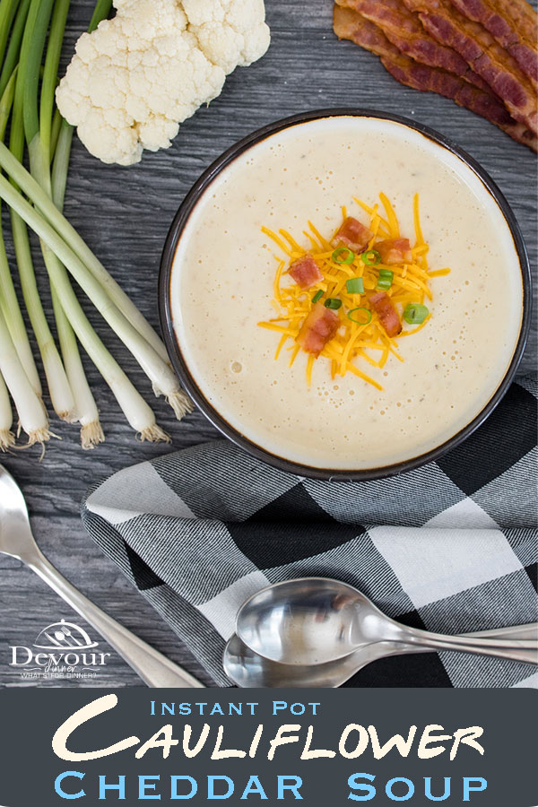 Gluten Free, Low Carb and Keto Friendly Cauliflower Cheddar Soup is made in the Instant Pot and includes Stove Top Directions. Creamy and delicious, a Top 10 Soup Recipe. One bite and you will know why. #devourdinner #devourpower #icancookchallenge #familyrecipes #instantpot #instantpotrecipes #cauliflowersoup #instantpotsoup #easyrecipe #yum #cauliflowercheddarsoup #ketofriendly #glutenfreerecipe